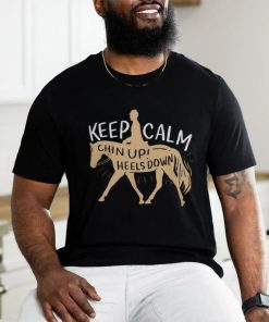 Keep Calm Chin Up! Heels Down Horse & Equestrian Shirt