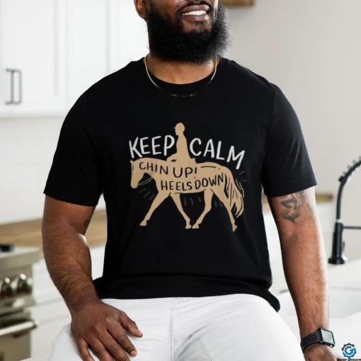 Keep Calm Chin Up! Heels Down   Horse & Equestrian Shirt