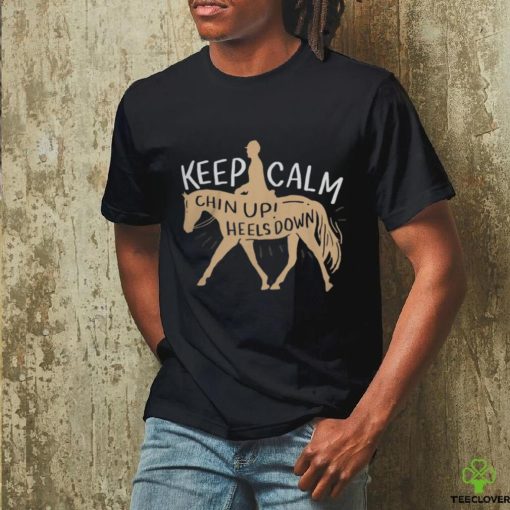 Keep Calm Chin Up! Heels Down   Horse & Equestrian Shirt