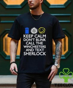 Keep Calm Don’t Blink Call The Winchesters And Text Sherlock Shirt