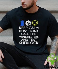 Keep Calm Don’t Blink Call The Winchesters And Text Sherlock Shirt