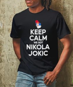 Keep Calm We Got Nikola Jokic Shirt