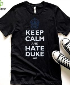 Keep Calm and Hate Duke Shirt