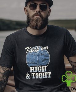 Keep 'Em High And Tight Shirt