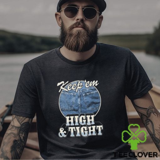 Keep ‘Em High And Tight Shirt