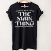 Keep The Main Thing The Main Thing Shirt