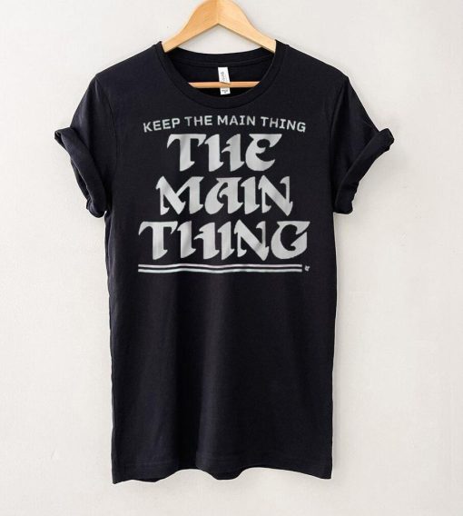 Keep The Main Thing The Main Thing Shirt