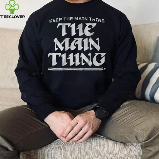 Keep The Main Thing The Main Thing Shirt