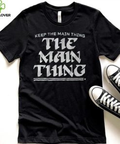 Keep The Main Thing The Main Thing Shirt