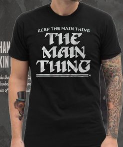 Keep The Main Thing The Main Thing Shirt