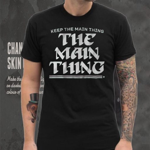 Keep The Main Thing The Main Thing Shirt