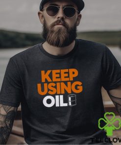 Keep Using Oil T Shirt