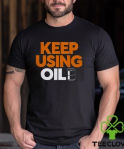 Keep Using Oil T Shirt 2 Keep Using Oil T Shirt