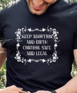 Keep abortion and birth control safe and legal hoodie, sweater, longsleeve, shirt v-neck, t-shirt