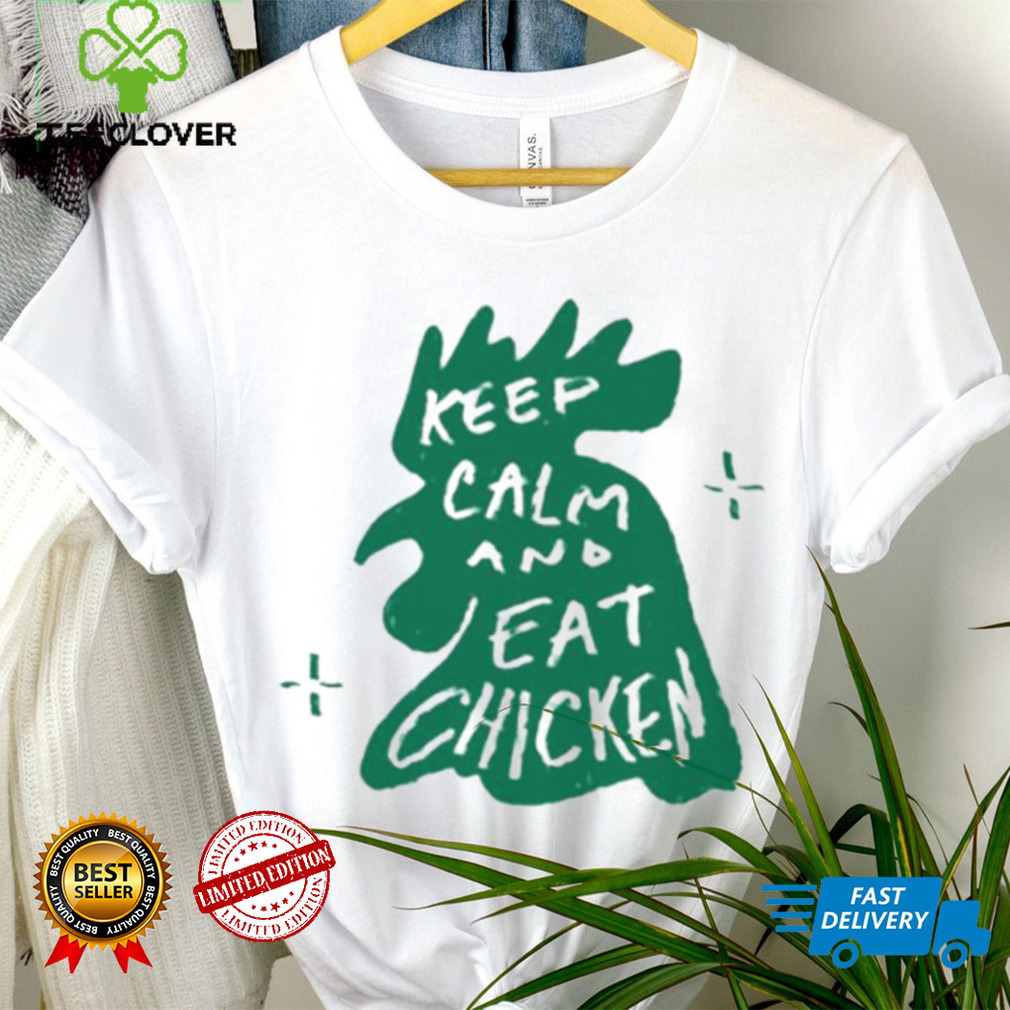 Keep calm and eat chicken shirt