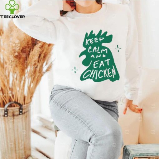 Keep calm and eat chicken hoodie, sweater, longsleeve, shirt v-neck, t-shirt