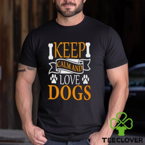 Keep calm and love dogs hoodie, sweater, longsleeve, shirt v-neck, t-shirt