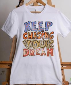 Keep chasing you dream shirt 1 Keep chasing you dream shirt