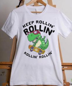 Keep rollin rollin rollin rollin dinosaur shirt