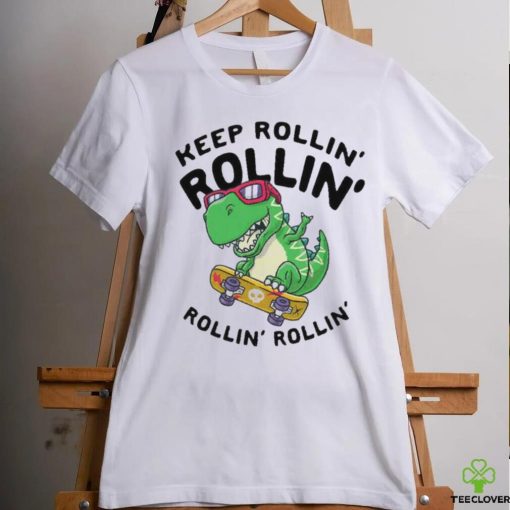 Keep rollin rollin rollin rollin dinosaur shirt