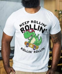 Keep rollin rollin rollin rollin dinosaur shirt