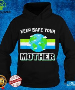Keep safe your mother earth day shirt