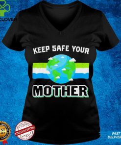 Keep safe your mother earth day shirt