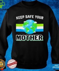 Keep safe your mother earth day shirt
