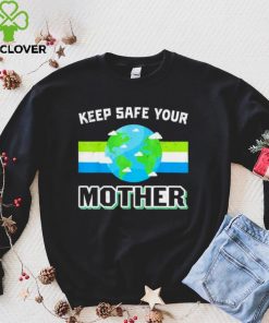 Keep safe your mother earth day shirt