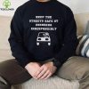 Keep the streets safe by drinking irresponsibly T hoodie, sweater, longsleeve, shirt v-neck, t-shirt