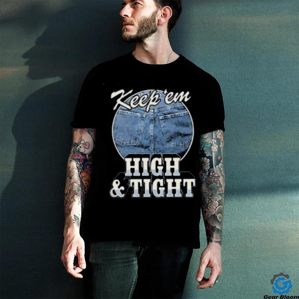 Keep ‘Em High And Tight Shirt For Women Men Keep ‘Em High And Tight Shirt For Women Men