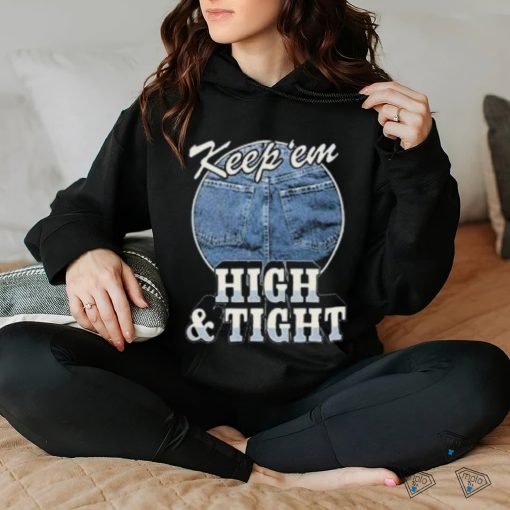 Keep ‘Em High And Tight Shirt For Women Men