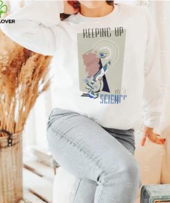 Keeping up with Science art shirt