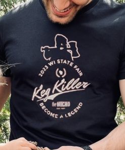 Keg Killer 2023 Wisconsin State Fair Become A Legend T Shirt