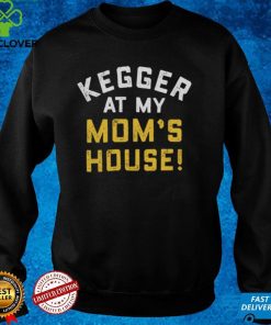 Kegger At My Mom's House Shirt