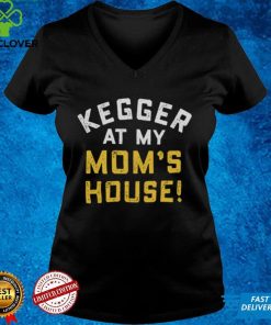 Kegger At My Mom's House Shirt 2 Kegger At My Mom's House Shirt