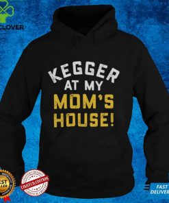 Kegger At My Mom's House Shirt 3 Kegger At My Mom's House Shirt