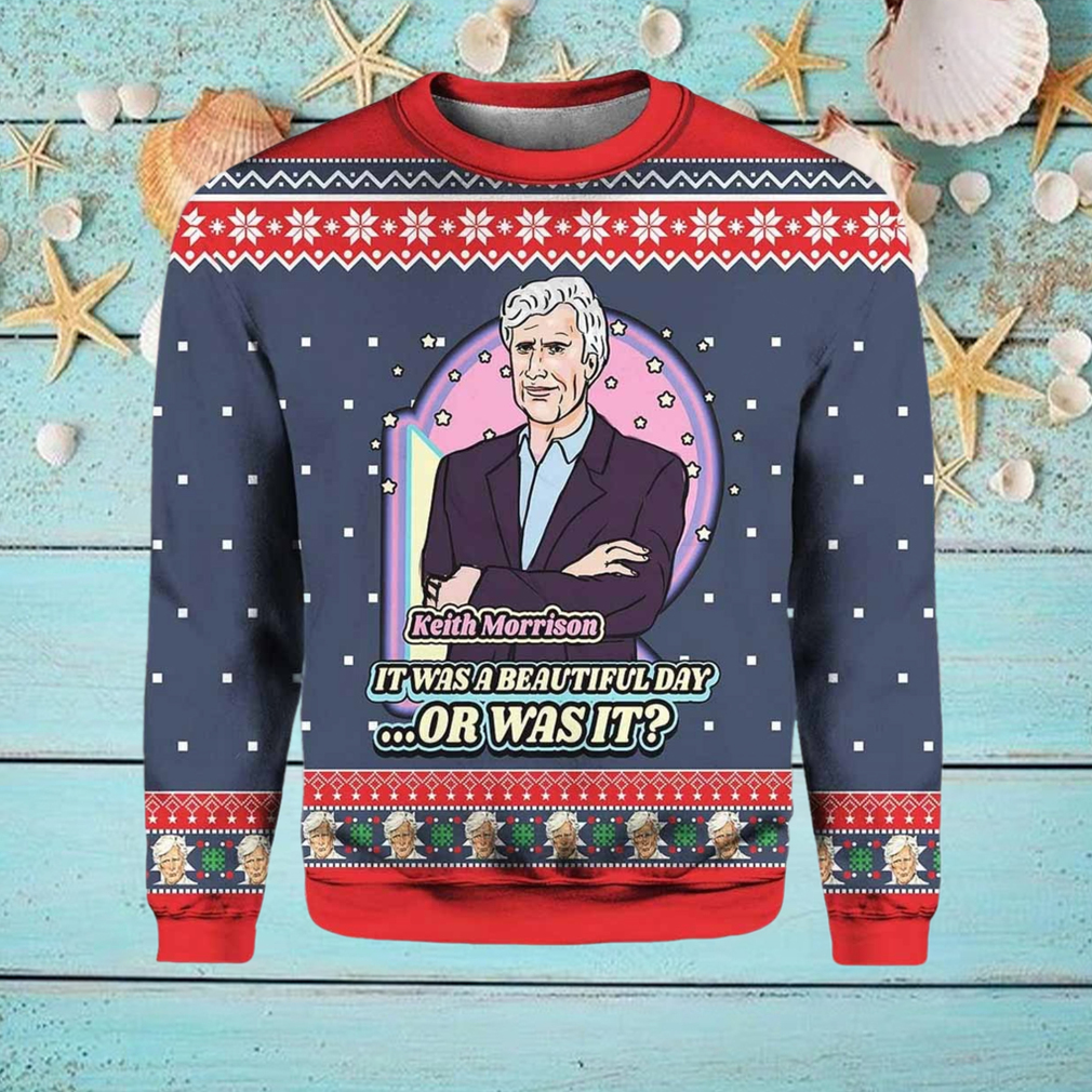 Keith Morrison It Was A Beautiful Day Or Was It Ugly Christmas Sweater Keith Morrison It Was A Beautiful Day Or Was It Ugly Christmas Sweater