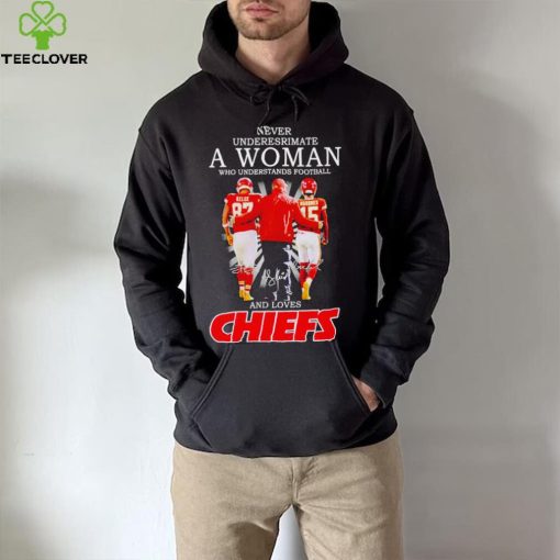 Kelce Andy Reid and Mahomes never underestimate a woman who understands football and loves Kansas City Chiefs hoodie, sweater, longsleeve, shirt v-neck, t-shirt