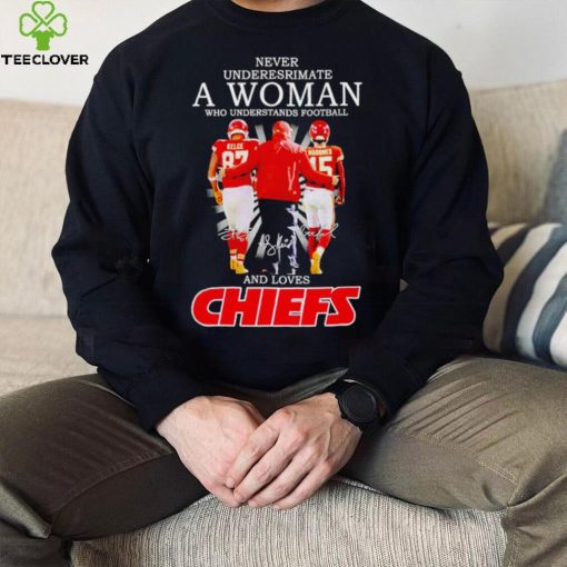 Kelce Andy Reid and Mahomes never underestimate a woman who understands football and loves Kansas City Chiefs hoodie, sweater, longsleeve, shirt v-neck, t-shirt