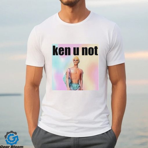 Ken U Not shirt