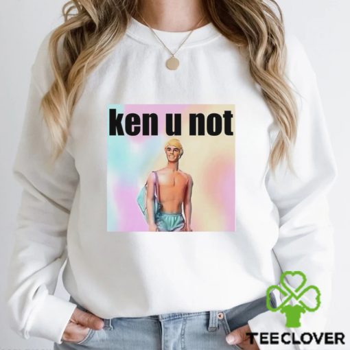 Ken U Not shirt