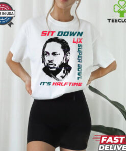 Kendrick Lamar Sit Down Its Halftime Show Lix Super Bowl shirt