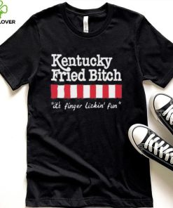 Kentucky Fried Bitch It’s Finger Lickin’ Fun Shirt