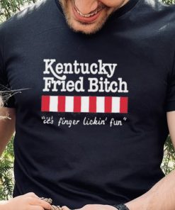Kentucky Fried Bitch It’s Finger Lickin’ Fun Shirt
