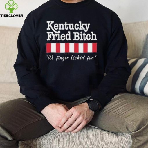 Kentucky Fried Bitch It’s Finger Lickin’ Fun Shirt