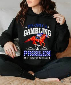 Kentucky derby horse racing it’s only a gambling problem if you’re losing shirt