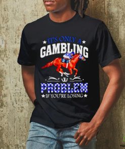 Kentucky derby horse racing it’s only a gambling problem if you’re losing shirt