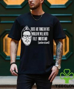 Kevlabeast There Are Things In This World We Will Never Fully Understand Shirt