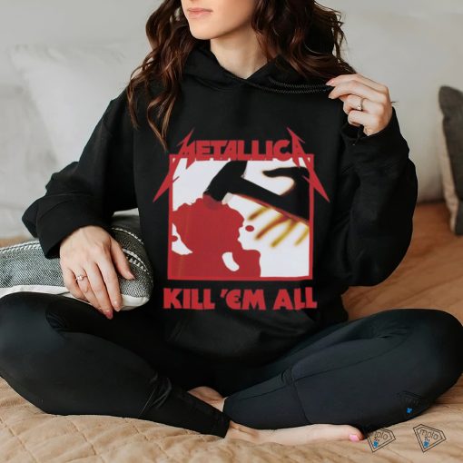 Kill ‘Em All hoodie, sweater, longsleeve, shirt v-neck, t-shirt